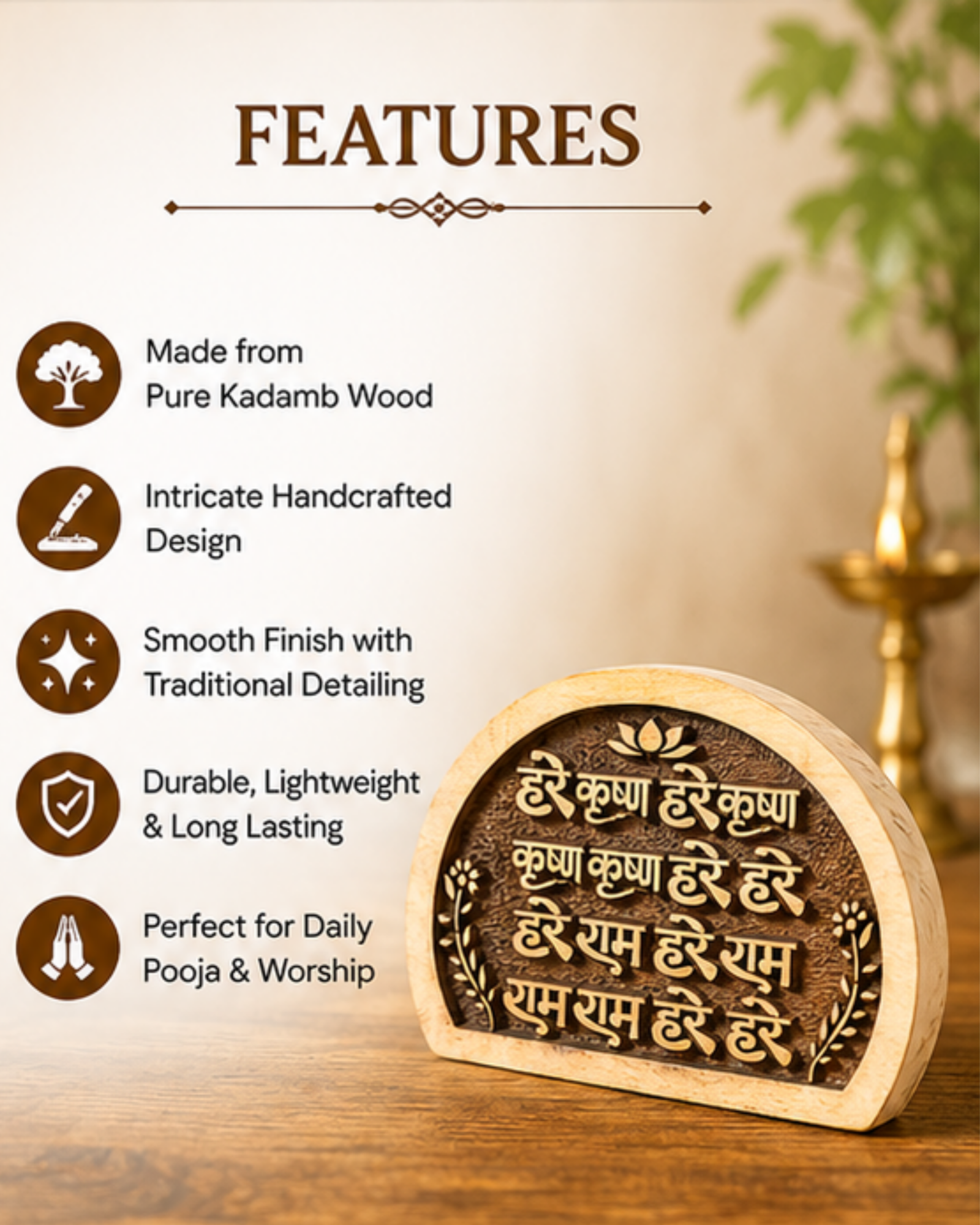 List of product features: Made from pure Kadamb wood; intricate handcrafted design; smooth finish with traditional detailing; durable, lightweight, and long-lasting; perfect for daily pooja and worship.